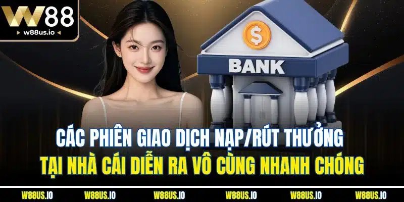 Các phiên giao dịch nạp/rút thưởng tại nhà cái diễn ra vô cùng nhanh chóng