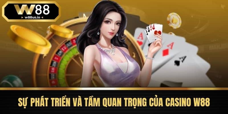 Casino W88 1 Sự Phát Triển Và Tầm Quan Trọng Của Casino W88