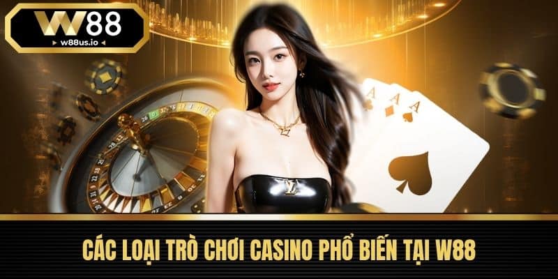 Casino W88 2 Các Loại Trò Chơi Casino Phổ Biến Tại W88