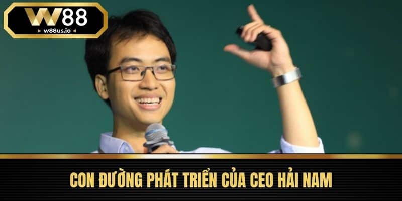 CEO Hải Nam - Hành Trình Vươn Tầm Lãnh Đạo Toàn Diện Tại W88 1 Con Đường Phát Triển Của Ceo Hải Nam