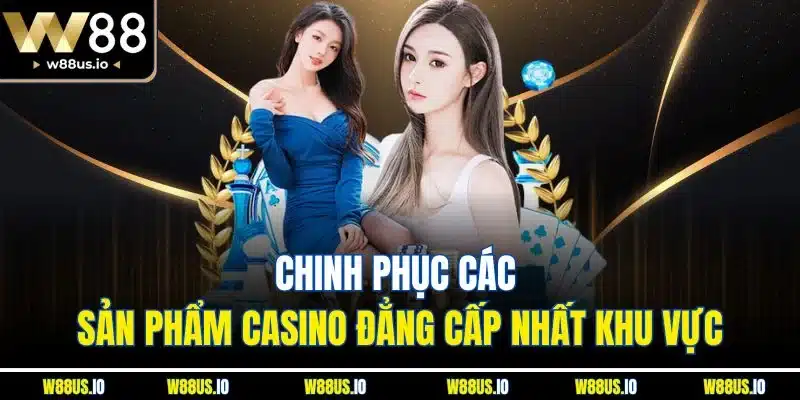 Chinh phục các sản phẩm casino đẳng cấp nhất khu vực