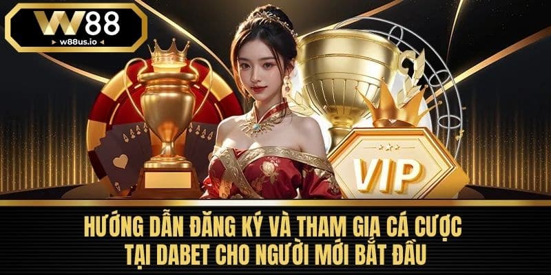 DABET - Nền Tảng Cá Cược Trực Tuyến Uy Tín Hàng Đầu 2025 4 Hướng Dẫn Đăng Ký và Tham Gia Cá Cược Tại DABET cho Người Mới Bắt Đầu