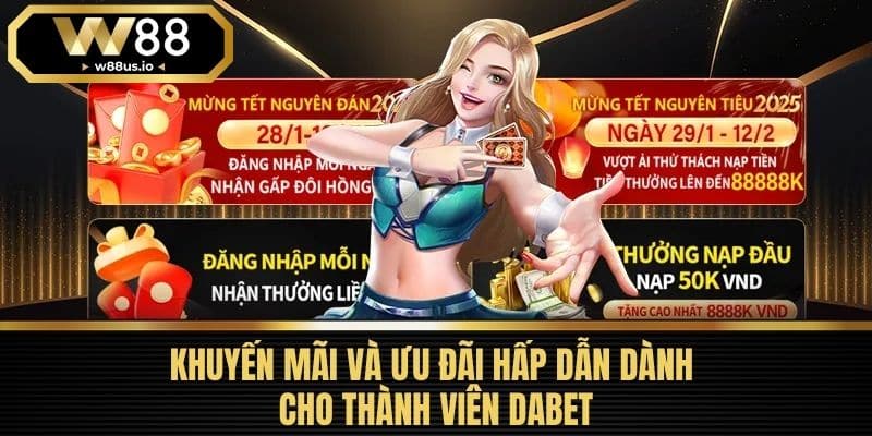 DABET - Nền Tảng Cá Cược Trực Tuyến Uy Tín Hàng Đầu 2025 6 Khuyến Mãi và Ưu Đãi Hấp Dẫn Dành Cho Thành Viên DABET