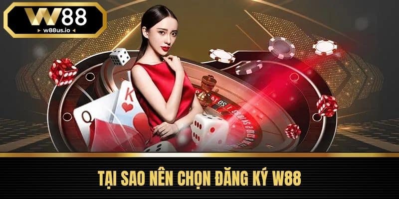 Đăng ký W88 1 Tại Sao Nên Chọn Đăng Ký W88