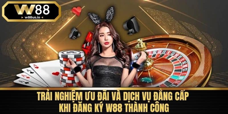 Đăng ký W88 3 Trải Nghiệm Ưu Đãi Và Dịch Vụ Đẳng Cấp Khi Đăng Ký W88 Thành Công
