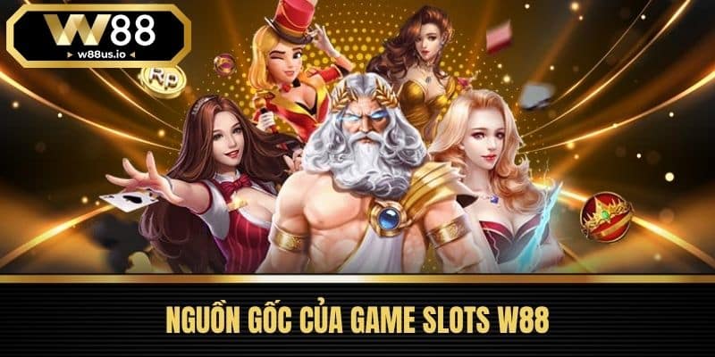 Game Slots W88 2 Nguồn gốc của game slots W88