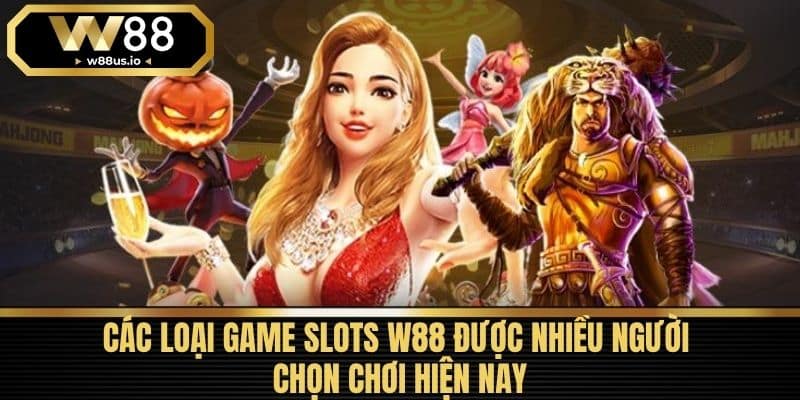 Game Slots W88 3 Các Loại Game Slots W88 Được Nhiều Người Chọn Chơi Hiện Nay