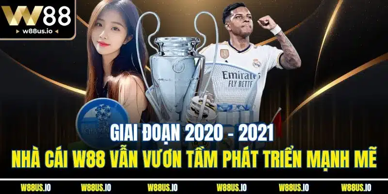 Giai đoạn 2020 - 2021 nhà cái W88 vẫn vươn tầm phát triển mạnh mẽ