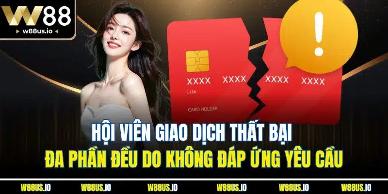 Hội viên giao dịch thất bại đa phần đều do không đáp ứng yêu cầu