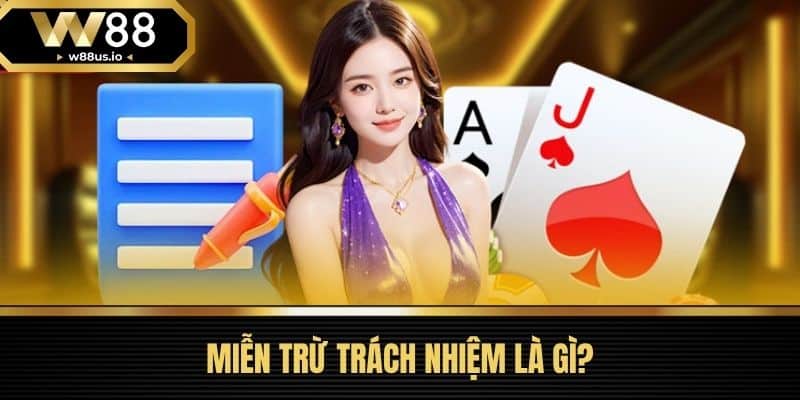 miễn trừ trách nhiệm W88 1 Miễn Trừ Trách Nhiệm Là Gì?