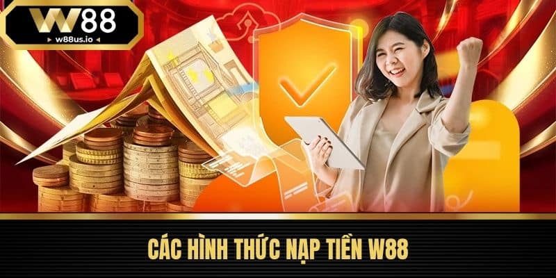 Nạp tiền W88 2 Các Hình Thức Nạp Tiền W88
