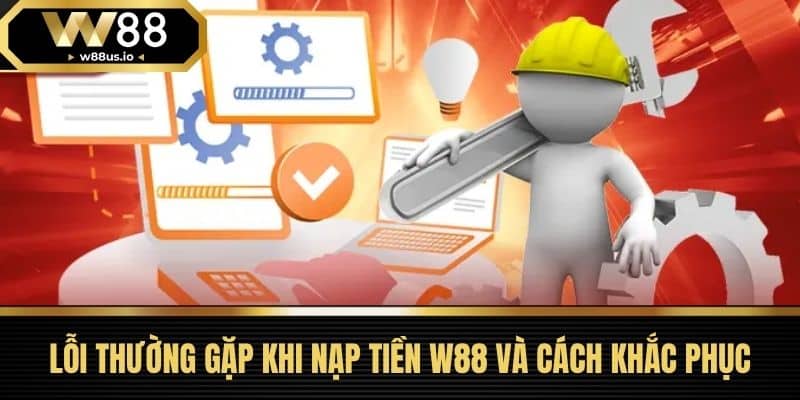 Nạp tiền W88 3 Lỗi thường gặp khi nạp tiền W88 và cách khắc phục