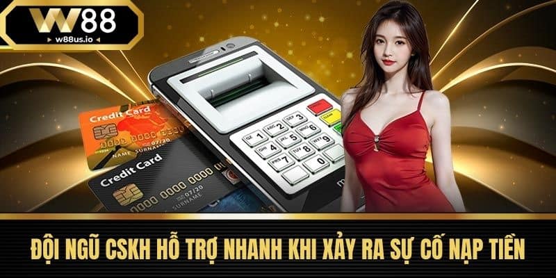 Nạp tiền W88 4 Đội Ngũ Cskh Hỗ Trợ Nhanh Khi Xảy Ra Sự Cố Nạp Tiền