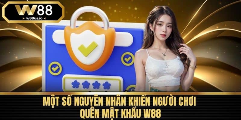 Quên mật khẩu W88 1 Một Số Nguyên Nhân Khiến Người Chơi Quên Mật Khẩu W88