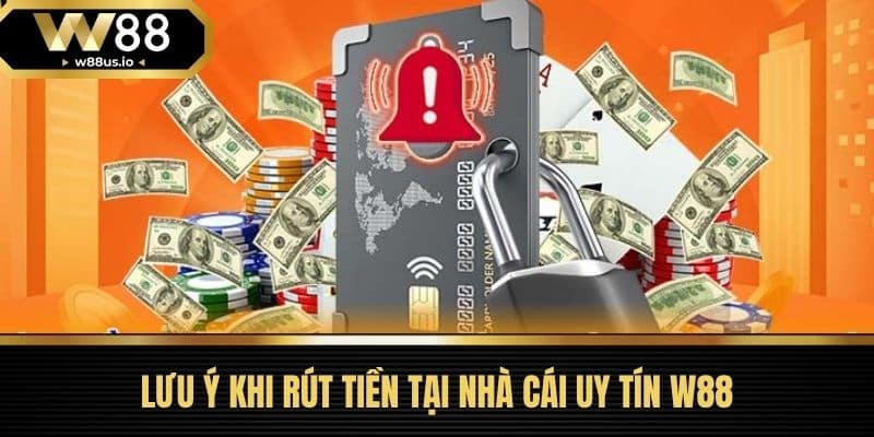 Rút tiền W88 2 Lưu Ý Khi Rút Tiền Tại Nhà Cái Uy Tín W88