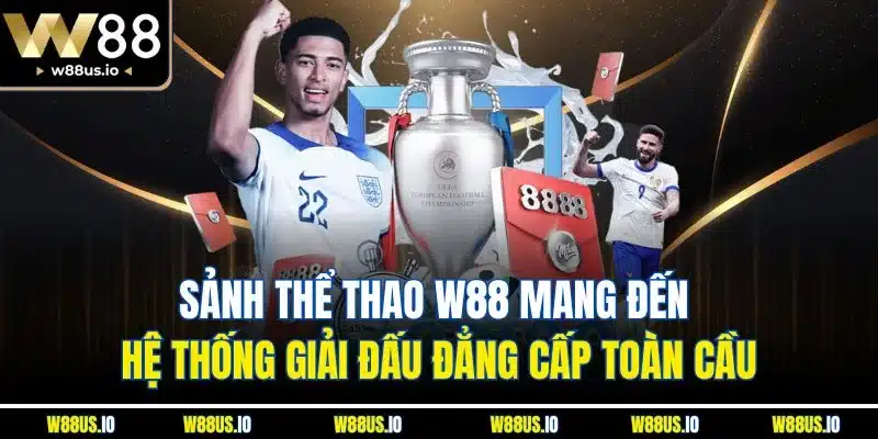 Sảnh thể thao W88 mang đến hệ thống giải đấu đẳng cấp toàn cầu