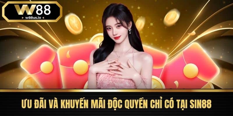 Ưu Đãi Và Khuyến Mãi Độc Quyền Chỉ Có Tại Sin88