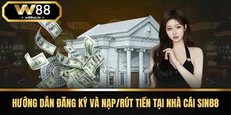 Hướng Dẫn Đăng Ký Và Nạp/Rút Tiền Tại Nhà Cái Sin88