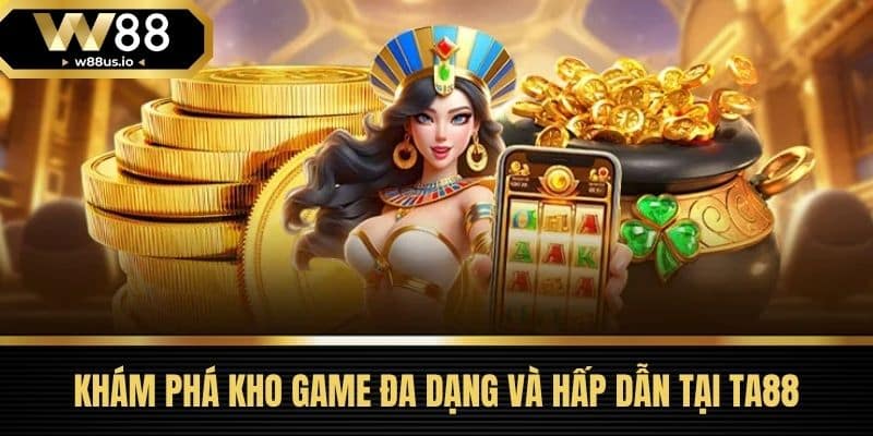 TA88 - Tổng Quan Và Đánh Giá Về Nhà Cái Cá Cược Hàng Đầu 4 Khám Phá Kho Game Đa Dạng Và Hấp Dẫn Tại TA88
