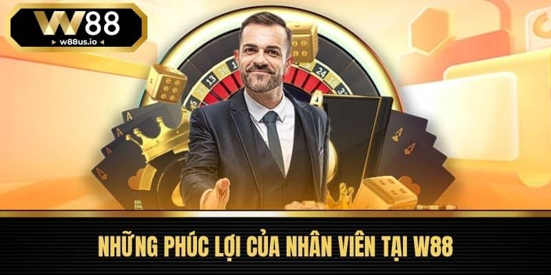 Tuyển dụng W88 3 Những Phúc Lợi Của Nhân Viên Tại W88